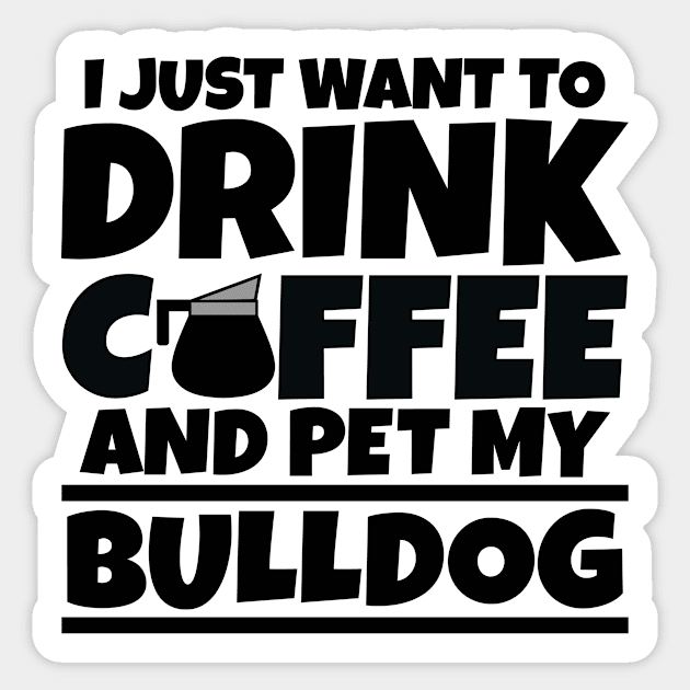 I just want to drink coffee and pet my bulldog Sticker by colorsplash